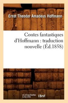 portada Contes Fantastiques d'Hoffmann: Traduction Nouvelle (Éd.1858) (en Francés)