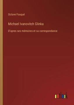 portada Michael Ivanovitch Glinka: D'apres ses mémoires et sa correspondance (in French)