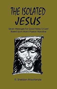 portada The Isolated Jesus: Seven Messages for Good Friday or Lent Based Upon Mark'S Passion Narrative (en Inglés)