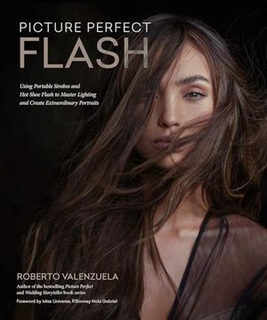 portada Picture Perfect Flash: Using Portable Strobes and hot Shoe Flash to Master Lighting and Create Extraordinary Portraits (en Inglés)