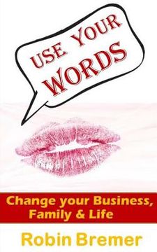 portada Use Your Words: Change Your Business, Life, Family or World (en Inglés)