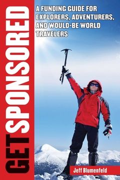 portada Get Sponsored: A Funding Guide for Explorers, Adventurers, and Would-Be World Travelers (in English)