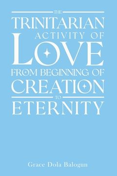 portada The Trinitarian Activity Of Love From Beginning Of Creation To Eternity (en Inglés)