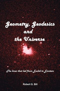 portada Geometry, Geodesics, and the Universe: The Lines that Led from Euclid to Einstein (in English)