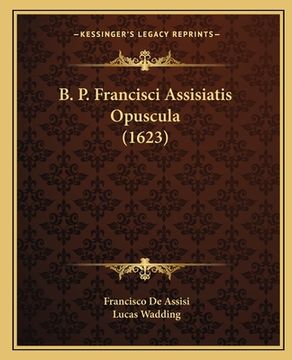 portada B. P. Francisci Assisiatis Opuscula (1623) (en Latin)