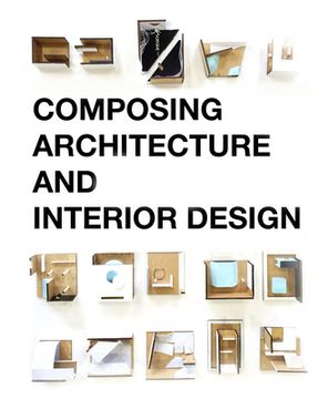 portada Composing Architecture and Interior Design (in English)