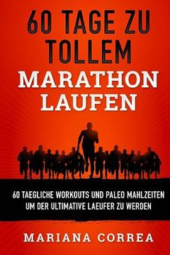 portada 60 TAGE Zu TOLLEM MARATHON LAUFEN: 60 TAEGLICHE WORKOUTS UND PALEO MAHLZEITEN UM DER ULTIMATIVE LAEUFER Zu WERDEN (in German)