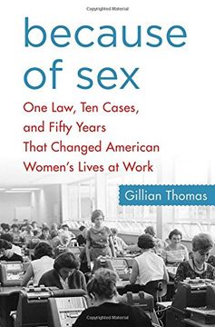 portada Because of Sex: One Law, Ten Cases, and Fifty Years That Changed American Women's Lives at Work