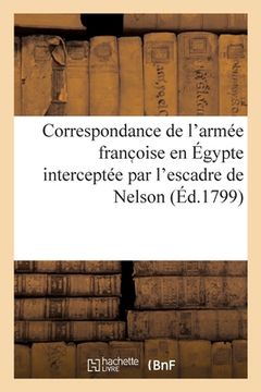 portada Correspondance de l'Armée Franc Oise En Égypte Interceptée Par l'Escadre de Nelson (en Francés)