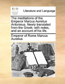 portada the meditations of the emperor marcus aurelius antoninus. newly translated from the greek: with notes, and an account of his life. (en Inglés)