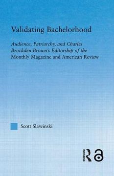 portada validating bachelorhood: audience, patriarchy and charles brockden brown's editorship of the monthly magazine and american review