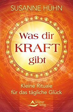 portada Was dir Kraft Gibt: Kleine Rituale für das Tägliche Glück (en Alemán)