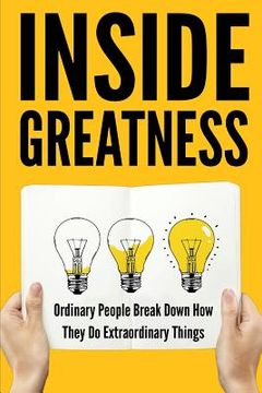 portada Inside Greatness: Ordinary People Break Down How They Do Extraordinary Things (en Inglés)