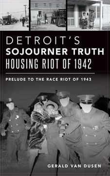 portada Detroit's Sojourner Truth Housing Riot of 1942: Prelude to the Race Riot of 1943 (en Inglés)