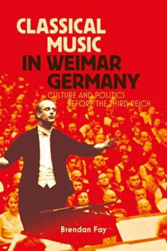 portada Classical Music in Weimar Germany: Culture and Politics Before the Third Reich (en Inglés)