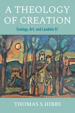 portada A Theology of Creation: Ecology, Art, and Laudato Si' (en Inglés)