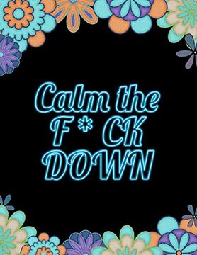 portada Calm the f * ck Down: An Irreverent Adult Coloring Book With Flowers Falango,Lions, Elephants, Owls, Horses, Dogs, Cats, and Many More 