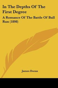 portada in the depths of the first degree: a romance of the battle of bull run (1898) (en Inglés)