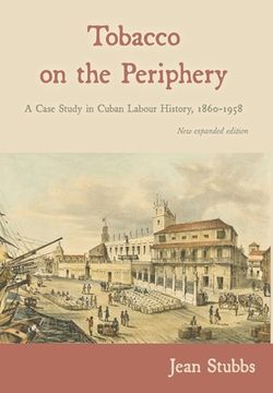 portada Tobacco on the Periphery: A Case Study in Cuban Labour History, 1860-1958 (in English)