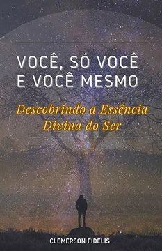 portada Você, Só Você e Você Mesmo, Descobrindo a Essência Divina do Ser (en Portugués)
