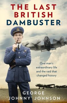 The Last British Dambuster: One Man's Extraordinary Life and the Raid That Changed History (en Inglés)