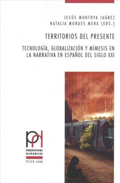 portada Territorios del Presente: Tecnologãa, Globalizaciã n y Mãmesis en la Narrativa en Espaã±Ol del Siglo xxi -Language: Spanish (in Spanish)