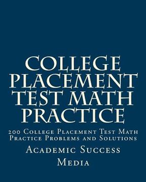 portada College Placement Test Math Practice: 200 College Placement Test Math Practice Problems and Solutions (en Inglés)