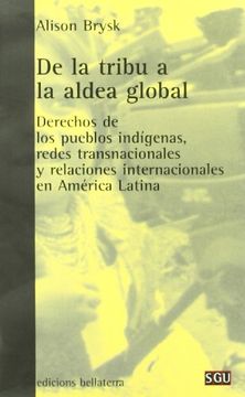 portada De la Tribu a la Aldea Global: Derechos de los Pueblos Indígenas, Redes Transnacionales y Relaciones Internacionales en América Latina (in Spanish)