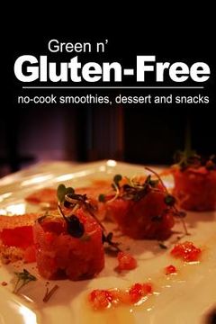 portada Green n' Gluten-Free - No-cook smoothies, dessert and snacks: (Gluten Free cookbook for the real Gluten Free diet eaters) (in English)