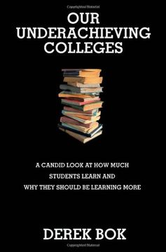 portada Our Underachieving Colleges: A Candid Look at how Much Students Learn and why They Should be Learning More (The William g. Bowen Series) (en Inglés)
