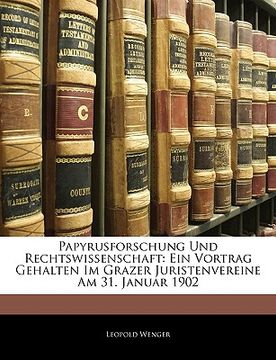 portada Papyrusforschung Und Rechtswissenschaft: Ein Vortrag Gehalten Im Grazer Juristenvereine Am 31. Januar 1902 (in German)