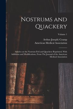 portada Nostrums and Quackery; Articles on the Nostrum Evil and Quackery Reprinted, With Additions and Modifications, From The Journal of the American Medical