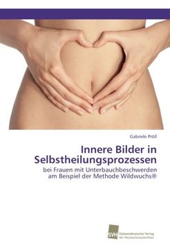 portada Innere Bilder in Selbstheilungsprozessen: bei Frauen mit Unterbauchbeschwerden am Beispiel der Methode Wildwuchs® (German Edition)