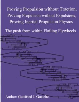 portada Proving Propulsion without Traction, Proving Propulsion without Expulsions, Proving Inertial Propulsion Physics: The push from within Flailing Flywheels