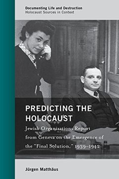 portada Predicting the Holocaust: Jewish Organizations Report From Geneva on the Emergence of the "Final Solution," 1939-1942 (Documenting Life and Destruction: Holocaust Sources in Context) (en Inglés)