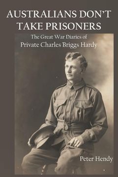 portada Australians Don't Take Prisoners: The Great War Diaries of Private Charles Briggs Hardy (en Inglés)