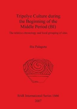 portada Tripolye Culture during the Beginning of the Middle Period (BI): The Relative Chronology and Local Grouping of Sites (BAR International Series)