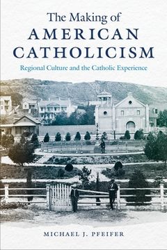 portada The Making of American Catholicism: Regional Culture and the Catholic Experience (en Inglés)