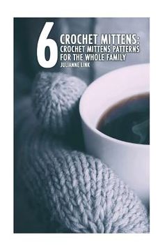 portada Crochet Mittens: 6 Crochet Mittens Patterns For The Whole Family: (Crochet Hook A, Crochet Accessories, Crochet Patterns, Crochet Books (in English)