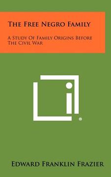 portada the free negro family: a study of family origins before the civil war (en Inglés)