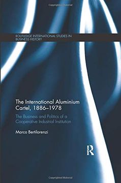 portada The International Aluminium Cartel: The Business and Politics of a Cooperative Industrial Institution (1886-1978) (Routledge International Studies in Business History) 