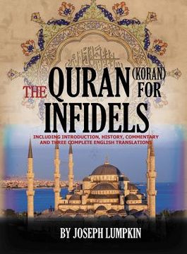 portada The Quran (Koran) For Infidels: Including Introduction, History, Commentary And Three Complete English Translations (en Inglés)