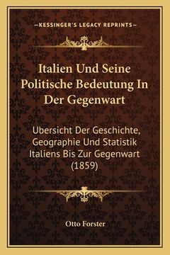 portada Italien Und Seine Politische Bedeutung In Der Gegenwart: Ubersicht Der Geschichte, Geographie Und Statistik Italiens Bis Zur Gegenwart (1859) (en Alemán)
