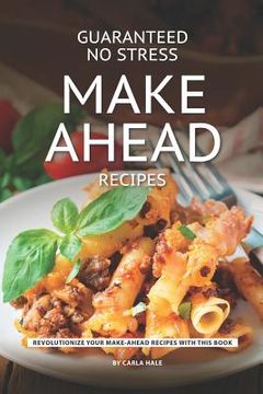 portada Guaranteed No Stress Make Ahead Recipes: Revolutionize Your Make-Ahead Recipes with This Book (en Inglés)
