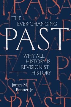 portada The Ever-Changing Past: Why all History is Revisionist History (en Inglés)