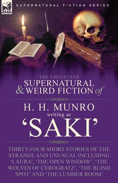 portada The Collected Supernatural and Weird Fiction of H. H. Munro (Saki): Thirty-Four Short Stories of the Strange and Unusual Including 'Laura', 'The Open (en Inglés)