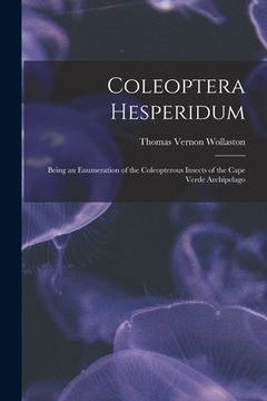portada Coleoptera Hesperidum: Being an Enumeration of the Coleopterous Insects of the Cape Verde Archipelago