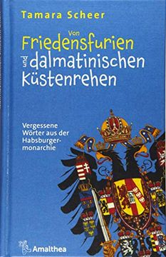 portada Von Friedensfurien und Dalmatinischen Küstenrehen: Vergessene Wörter aus der Habsburgermonarchie (en Alemán)