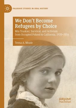 portada We Don't Become Refugees by Choice: MIA Truskier, Survival, and Activism from Occupied Poland to California, 1920-2014 (en Inglés)