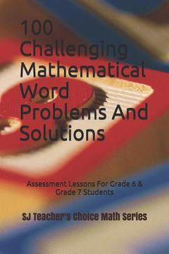 portada 100 Challenging Mathematical Word Problems and Solutions: Assessment Lessons for Grade 6 & Grade 7 Students (en Inglés)